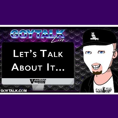 Goy Talk LIVE - Let's Talk About It