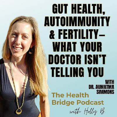 Gut Health, Autoimmunity & Fertility—What Your Doctor Isn't Telling You with Dr. Aumatma Simmons