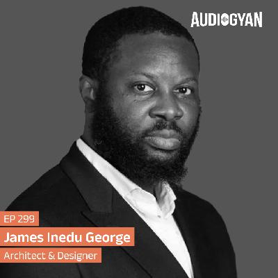 Ep. 299 - Architecture as a Citizen with James Inedu George