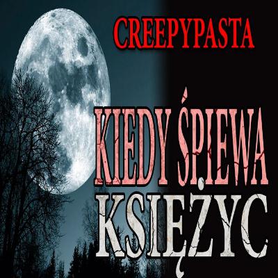 #496 Kiedy śpiewa księżyc - CreepyPasta [LEKTOR PL]