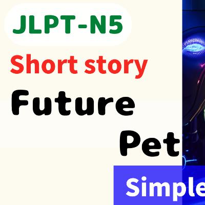 #50 Short story / 未来のペット《Future Pet》/ storytelling // N5 Level / Japanese listening