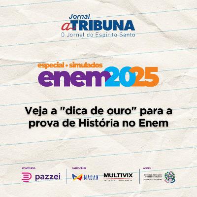 Veja a "dica de ouro" para a prova de História | A Tribuna no Enem 2025 Veja a "dica de ouro" para a prova de História | A Tribuna no Enem 2025