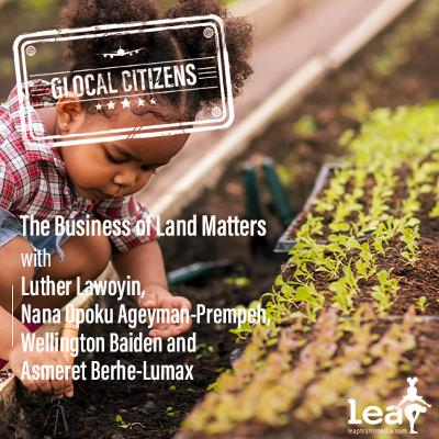 Episode 294: The Business of Land Matters: Food Systems, Land Stewardship and Community with Luther Lawoyin, Nana Opoku Ageyman-Prempeh, Wellington Baiden and Asmeret Berhe-Lumax