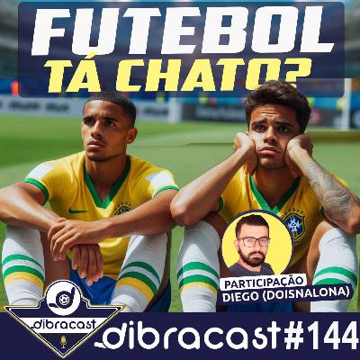 #144 - O futebol tá chato??