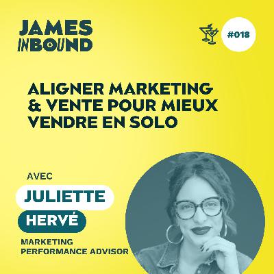 #018 • Aligner marketing & vente pour mieux vendre en solo • Juliette Hervé, marketing performance advisor • Secret acquisition client