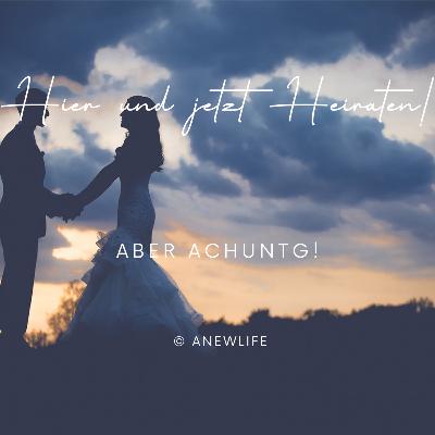 Hier und jetzt heiraten! Aber Achtung!