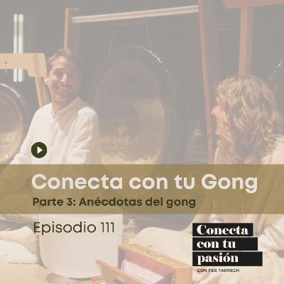 111 - Conecta con tu gong - Parte 3