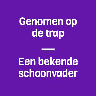 47: Genomen op de trap & een bekende schoonvader