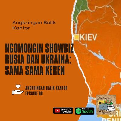 Eps 96 - Ngomongin Showbiz Rusia dan Ukraina: Sama Sama Keren