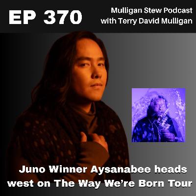 EP 370 | Juno Winner Aysanabee heads west on The Way We're Born Tour