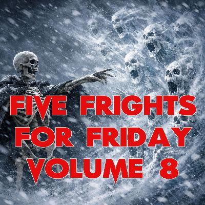 Five Frights for Friday Volume 8
