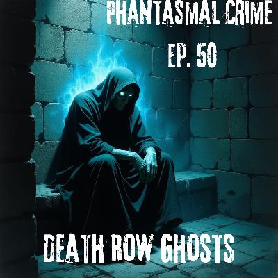 Phantasmal Crime Ep. 50 - Death Row Ghosts