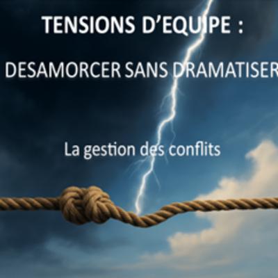 E9 - S2 : Gestion des conflits d’équipe : désamorcer sans dramatiser.