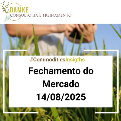 Commodities Insigths: Fechamento do Mercado - 14/08/2025