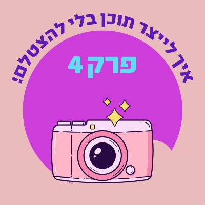 !פרק 4: איך לייצר תוכן בלי להצטלם