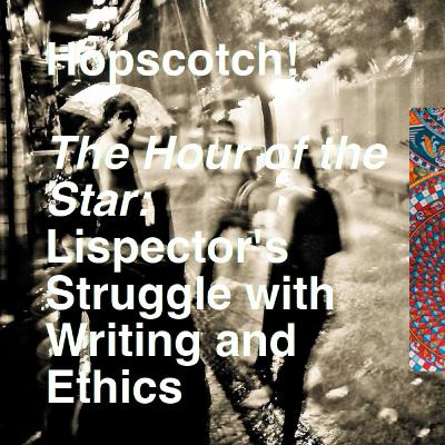 The Hour of the Star: Clarice Lispector’s Struggle with Writing and Ethics