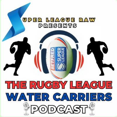 Super League Raw Presents The Rugby League Water Carriers Podcast