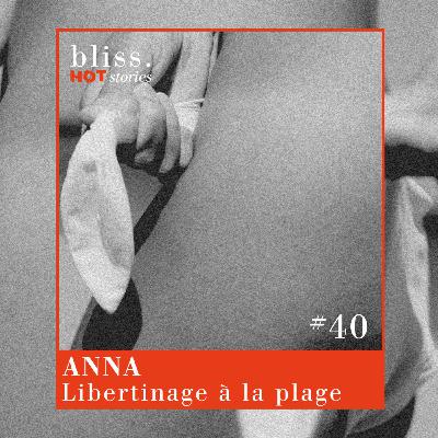#40 - ANNA, LIBERTINAGE À LA PLAGE