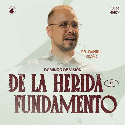 DE LA HERIDA AL FUNDAMENTO - Pr. Daniel Simão DE LA HERIDA AL FUNDAMENTO - Pr. Daniel Simão