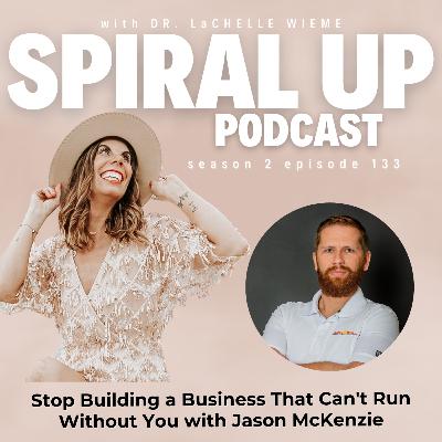 Ep. 133 - Stop Building a Business That Can't Run Without You with Jason McKenzie Ep. 133 - Stop Building a Business That Can't Run Without You with Jason McKenzie