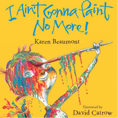 I Ain’t Gonna Paint No More! By Karen Beaumont