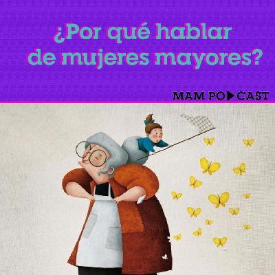 ¿Por qué hablamos de mujeres mayores? ¿Por qué hablamos de mujeres mayores?