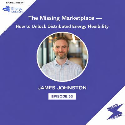 Episode 53: The Missing Marketplace - How to Unlock Distributed Energy Flexibility