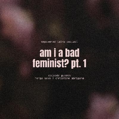 Am I A Bad Feminist? - Part 1