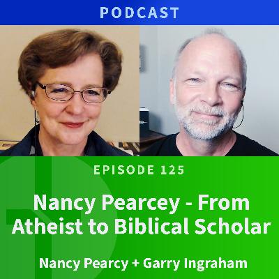 125: Nancy Pearcey – From Atheist to Biblical Scholar  |  Nancy Pearcey & Garry Ingraham