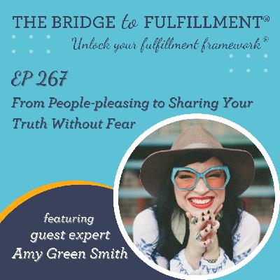 EP 267: From People-pleasing to Sharing Your Truth Without Fear with Guest Expert Amy Green Smith EP 267: From People-pleasing to Sharing Your Truth Without Fear with Guest Expert Amy Green Smith