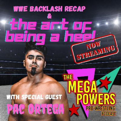 WWE Backlash Recap & The Art of Being a Heel with Special Guest Pac Ortega