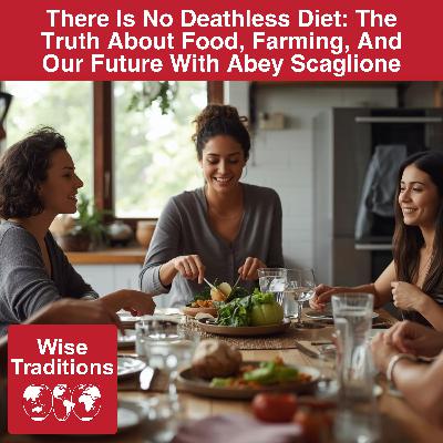 576: There Is No Deathless Diet: The Truth About Food, Farming, And Our Future With Abey Scaglione 576: There Is No Deathless Diet: The Truth About Food, Farming, And Our Future With Abey Scaglione