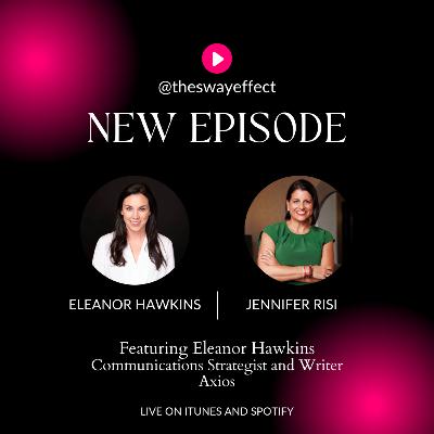 The Sway Effect - Episode 32 with Eleanor Hawkins, Communications Strategist and Writer, Axios