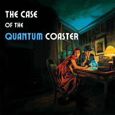Episode 286 - The Case of the Quantum Coaster