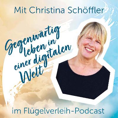 Gegenwärtig leben in einer digitalen Welt - mit Christina Schöffler