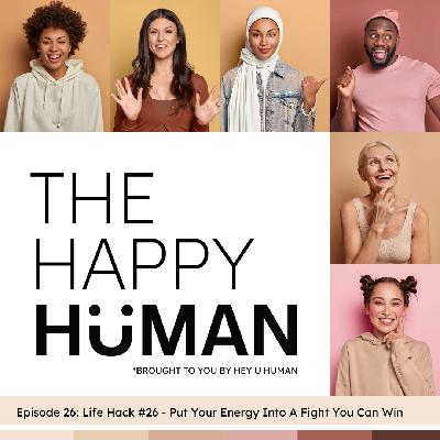 E26: Life Hack #26 - Put Your Energy Into A Fight You Can Win