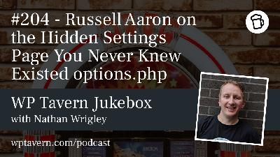 #204 – Russell Aaron on the Hidden Settings Page You Never Knew Existed options.php #204 – Russell Aaron on the Hidden Settings Page You Never Knew Existed options.php