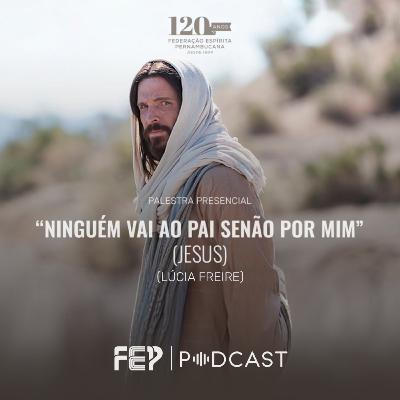 "Ninguém vai ao Pai senão por mim (Jesus)" - com Lúcia Freira