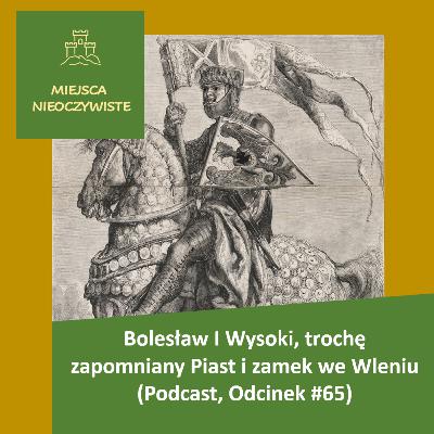Bolesław I Wysoki, trochę zapomniany Piast i zamek we Wleniu (Podcast, Odcinek #65)