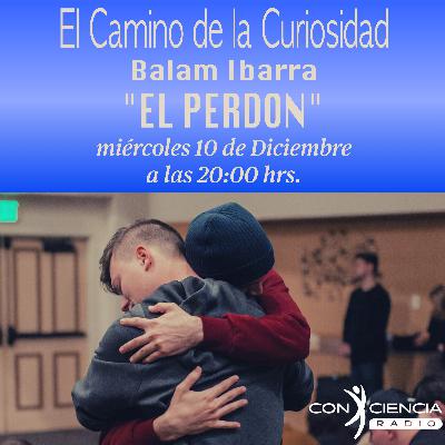 Programa El Camino de la Curiosidad-Balam Ibarra-El Perdón Programa El Camino de la Curiosidad-Balam Ibarra-El Perdón