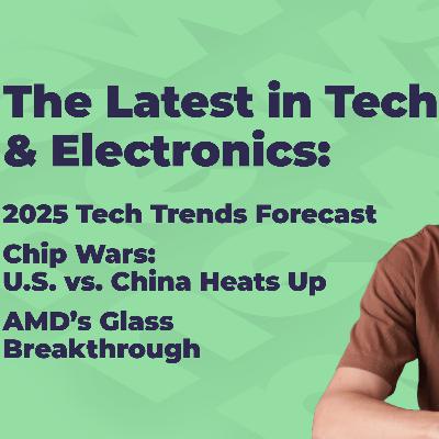 2025 Tech Trends, U.S. - China Chip Battle Escalates, AMD’s Glass Core | Tech & Electronics News