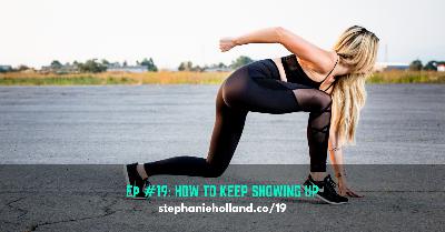 Ep #19: How To Keep Showing Up