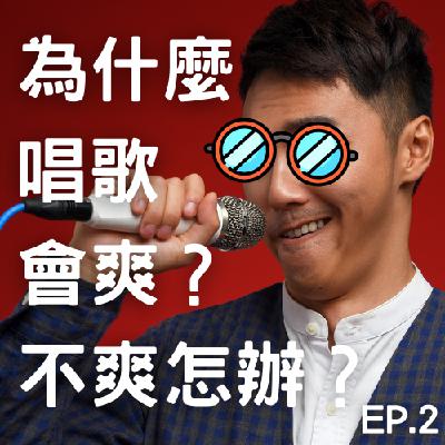 EP 02｜為什麼唱歌會爽？唱到不爽了怎麼辦？