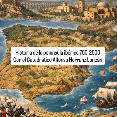 Historia de la Península Ibérica del 700 al 2000. Con el catedrático Alfonso Herranz Loncán Historia de la Península Ibérica del 700 al 2000. Con el catedrático Alfonso Herranz Loncán