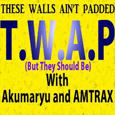TWAPcast Episode 1: These Walls Ain't Padded (But They Should Be)