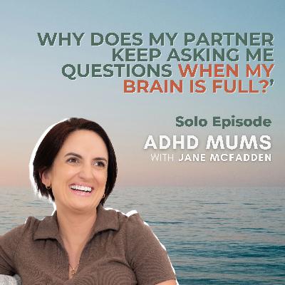 79. Why Does My Partner Keep Asking Me Questions When My Brain Is Full? 79. Why Does My Partner Keep Asking Me Questions When My Brain Is Full?