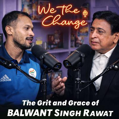 Ep : 16 Seeing Strength Beyond Sight | The Grit and Grace of Balwant Singh Rawat | We The Change