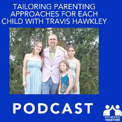 Tailoring Parenting Approaches for Each Child with Travis Hawkley