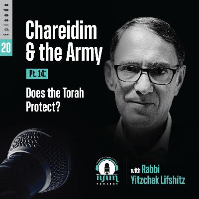 Episode 20 - Chareidim and the Army (Pt. 14): Does the Torah Protect?