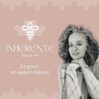 Inherente #9 - La gente no quiere trabajar